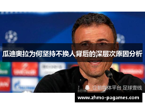 瓜迪奥拉为何坚持不换人背后的深层次原因分析 瓜迪奥拉为何坚持不换人背后的深层次原因分析