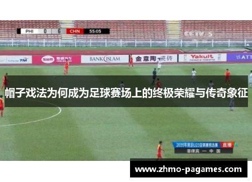 帽子戏法为何成为足球赛场上的终极荣耀与传奇象征 帽子戏法为何成为足球赛场上的终极荣耀与传奇象征