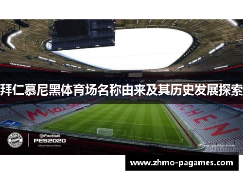 拜仁慕尼黑体育场名称由来及其历史发展探索