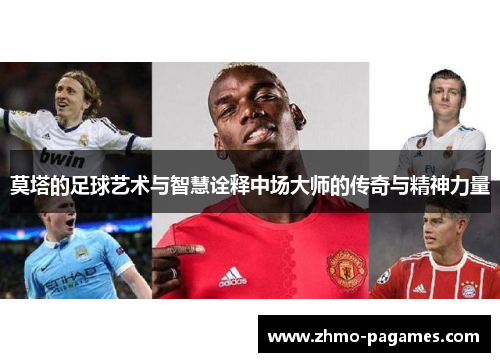 莫塔的足球艺术与智慧诠释中场大师的传奇与精神力量