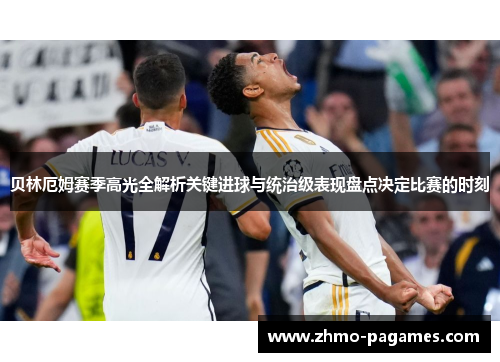 贝林厄姆赛季高光全解析关键进球与统治级表现盘点决定比赛的时刻 贝林厄姆赛季高光全解析关键进球与统治级表现盘点决定比赛的时刻