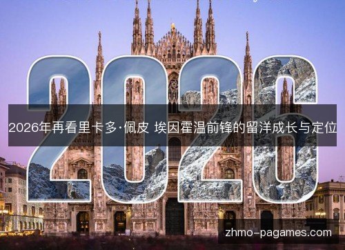 2026年再看里卡多·佩皮 埃因霍温前锋的留洋成长与定位